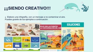¡¡¡SIENDO CREATIVO!!!
● Elaboro una infografía, con un mensaje a no contaminar el aire.
Puedes guiarte de los ejemplos a continuación:
 