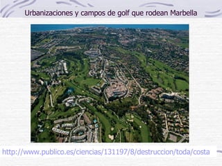 Urbanizaciones y campos de golf que rodean Marbella http://www.publico.es/ciencias/131197/8/destruccion/toda/costa 