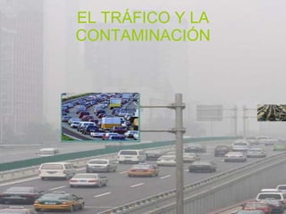 EL TRÁFICO Y LA CONTAMINACIÓN 