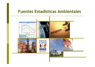 Fuentes EstadFuentes Estadíísticas Ambientalessticas Ambientales
 