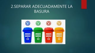 2.SEPARAR ADECUADAMENTE LA
BASURA
 