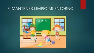 5. MANTENER LIMPIO MI ENTORNO
 