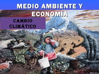 Cambio
ClimátiCo
MEDIO AMBIENTE YMEDIO AMBIENTE Y
ECONOMÍAECONOMÍA
 