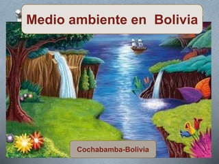 Medio ambiente en Bolivia
Cochabamba-Bolivia
 