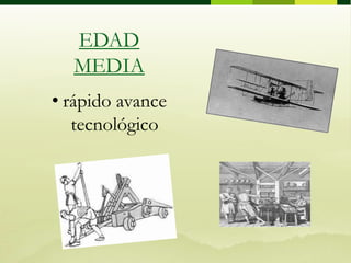 EDAD MEDIArápido avance tecnológico Revolución Industrial  Trajo consigo el descubrimiento, uso y explotación de los combustibles fósiles, así como la explotación intensiva de los recursos minerales de la Tierra. 