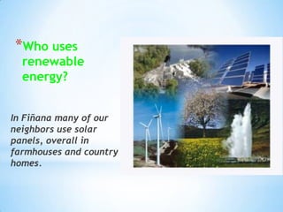 Who uses renewableenergy?In Fiñana many of ourneighbors use solar panels, overall in farmhouses and country homes.