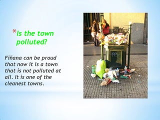 Isthetownpolluted?Fiñana can beproudthatnowitis a townthatisnotpolluted at all. Itisone of thecleanesttowns. 