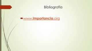 Bibliografía
www.importancia.org
 
