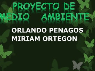 ORLANDO PENAGOS
MIRIAM ORTEGON
 