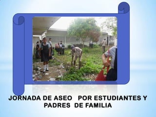 JORNADA DE ASEO POR ESTUDIANTES Y
        PADRES DE FAMILIA
 