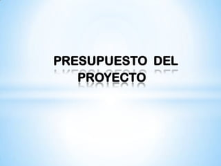 PRESUPUESTO DEL
   PROYECTO
 