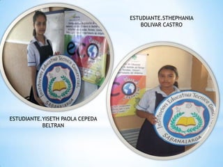 ESTUDIANTE.STHEPHANIA
                                     BOLIVAR CASTRO




ESTUDIANTE.YISETH PAOLA CEPEDA
           BELTRAN
 