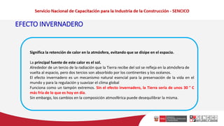 EFECTO INVERNADERO
Significa la retención de calor en la atmósfera, evitando que se disipe en el espacio.
La principal fuente de este calor es el sol.
Alrededor de un tercio de la radiación que la Tierra recibe del sol se refleja en la atmósfera de
vuelta al espacio, pero dos tercios son absorbido por los continentes y los océanos.
El efecto invernadero es un mecanismo natural esencial para la preservación de la vida en el
mundo y para la regulación y suavizar el clima global
Funciona como un tampón extremos. Sin el efecto invernadero, la Tierra sería de unos 30 ° C
más fría de lo que es hoy en día.
Sin embargo, los cambios en la composición atmosférica puede desequilibrar la misma.
 
