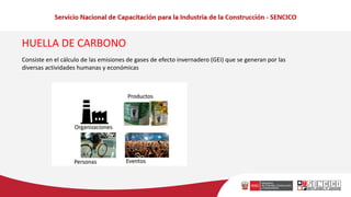 HUELLA DE CARBONO
Consiste en el cálculo de las emisiones de gases de efecto invernadero (GEI) que se generan por las
diversas actividades humanas y económicas
 