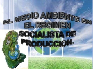 EL MEDIO AMBIENTE EN EL REGIMEN SOCIALISTA DE PRODUCCION. 