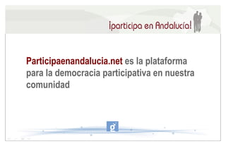 Participaenandalucia.net  es la plataforma para la democracia participativa en nuestra comunidad  