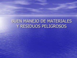 BUEN MANEJO DE MATERIALES
  Y RESIDUOS PELIGROSOS
 