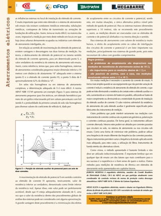 44
Apoio
Aterramentoselétricos
as influências externas no local de instalação do eletrodo de corrente.
É muito importante que entre este eletrodo e o sistema de aterramento
sob ensaio não existam condutores metálicos enterrados, tubulações
metálicas, contrapesos de linhas de transmissão ou armações de
fundações de edificações. Assim, torna-se muito difícil, na maioria das
vezes, impossível a medição por meio deste método em locais em que
haja áreas urbanas densamente ocupadas ou indústrias com eletrodos
de aterramento interligados, etc.
	 Em relação ao sentido de movimentação do eletrodo de potencial,
existem vantagens e desvantagens nas duas formas de medição. Na
teoria, o deslocamento do eletrodo de potencial no mesmo sentido
do eletrodo de corrente apresenta, para um determinado ponto S, o
valor verdadeiro da resistência do sistema de aterramento sob ensaio.
Assim, como referência, temos que, para solos homogêneos, sistemas
de aterramentos considerados pequenos (maior dimensão inferior a 10
metros) com distância de afastamento “d” adequada entre o sistema
(ponto E) e o eletrodo de corrente (ponto H), o ponto S dista de E
aproximadamente 62% da distância “d”.
	 Em solos não homogêneos ou em sistemas de aterramento
complexos, a determinação adequada de S é mais difícil. A norma
ABNT NBR 15749 apresenta um exemplo (Figura 5) para sistemas de
aterramento pequenos (para fins teóricos, um eletrodo hemisférico) por
meio de um gráfico relacionando p/d (em valores percentuais) com h/d
(sendo h a profundidade da primeira camada do solo não homogêneo)
para diversos valores do coeficiente de reflexão K, dado por:
	 A movimentação do eletrodo de potencial S em sentido contrário
ao eletrodo de corrente H apresenta, teoricamente, valor de
resistência inferior ao verdadeiro, denominado como limite inferior
da resistência real. Apesar disso, este valor pode ser perfeitamente
aceitável, desde que H esteja adequadamente afastado de E, uma
vez que o valor da resistência dentro dos procedimentos globais de
análise dos sistemas pode ser considerado com alguma aproximação.
A grande vantagem deste procedimento é a minimização dos efeitos
Figura 5 — Posição do eletrodo auxiliar de potencial para um solo de
duas camadas.
de acoplamento entre os circuitos de corrente e potencial, sendo
esta, em muitas situações, a única alternativa prática viável pelo
método de queda de potencial. Para os sistemas maiores (dimensões
superiores a 10 metros), não se recomenda este procedimento
e, assim, as medições devem ser executadas com os eletrodos de
corrente e de potencial alinhados e na mesma direção e sentido.
	 Para sistemas de aterramento com valores de resistência muito
baixos, o efeito do acoplamento entre os cabos de interligação
dos circuitos de corrente e potencial é um fator importante nas
medições, principalmente nos sistemas de grande porte, pois estes
necessitam de cabos com grandes comprimentos.
	 Em muitas medições é necessário o aumento da corrente de ensaio. A
formamaissimplesquandoseusaequipamentoquenãopermitevariaçãode
corrente é reduzir a resistência de aterramento do eletrodo de corrente, o que
podeserfeitodiminuindoaresistênciadecontatoentreoeletrodoauxiliareo
solo,aumentando-seonúmerodehastesemparalelo,utilizando-sehastesde
maior comprimento ou diminuindo-se a resistividade do ponto de instalação
do eletrodo auxiliar de corrente. O valor máximo admissível da resistência
de aterramento de cada eletrodo auxiliar é geralmente especificado pelos
fabricantes dos instrumentos de medição.
	 Outro problema que pode interferir seriamente nas medições com
instrumentosdecorrentecontínuasãoospotenciaisgalvânicos,polarização
e correntes contínuas parasitas. De forma geral, os instrumentos utilizam
corrente alternada. Mesmo estes podem ser afetados por correntes parasitas
que circulam no solo, no sistema de aterramento ou nos circuitos sob
ensaio. Como uma forma de minimizar este problema, pode-se utilizar
uma frequência de ensaio diferente das frequências das correntes parasitas.
Algunsinstrumentospermitemvariarafrequênciadatensãoaplicadasendo
mais adequada, para estes casos, a utilização de filtros. Instrumentos de
banda estreita são alternativas viáveis.
	 Como vimos, o método apresentado é bastante limitado e não
deve ser utilizado indiscriminadamente. É importante lembrar que em
qualquer tipo de ensaio um dos fatores que mais contribuem para o
seu sucesso é a experiência e o bom senso de quem o realiza. Outros
métodos para medições de resistência de ôhmica em eletrodos de
aterramento serão apresentados em capítulos futuros.
Jobson Modena é engenheiro eletricista, membro do Comitê Brasileiro
de Eletricidade (Cobei), CB-3 da ABNT, em que participa atualmente como
coordenador da comissão revisora da norma de proteção contra descargas
atmosféricas (ABNT NBR 5419). É diretor da Guismo Engenharia.
Hélio Sueta é engenheiro eletricista, mestre e doutor em Engenharia Elétrica,
diretor da divisão de potência do IEE-USP e secretário da comissão de estudos que
revisa a ABNT NBR 5419:2005.
Continua na próxima edição
Confira todos os artigos deste fascículo em www.osetoreletrico.com.br
Dúvidas, sugestões e comentários podem ser encaminhados para o
e-mail redacao@atitudeeditorial.com.br
Regra prática:
- os problemas de acoplamento são desprezíveis nas
medições de resistências de aterramento acima de 10 Ω;
- são importantes para as medições abaixo de 1 Ω; e
- são passíveis de análise, caso a caso, nas medições
envolvendo valores entre 1 Ω e 10 Ω.
	
  
 