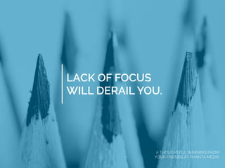 LACK OF FOCUS
WILL DERAIL YOU.
A THOUGHTFUL WARNING FROM
YOUR FRIENDS AT PHANTA MEDIA
 