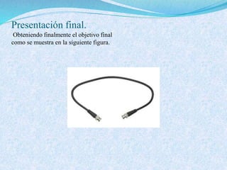 Presentación final.
Obteniendo finalmente el objetivo final
como se muestra en la siguiente figura.
 