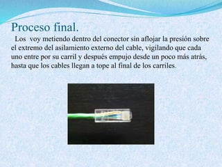 Proceso final.
Los voy metiendo dentro del conector sin aflojar la presión sobre
el extremo del asilamiento externo del cable, vigilando que cada
uno entre por su carril y después empujo desde un poco más atrás,
hasta que los cables llegan a tope al final de los carriles.
 