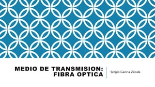 MEDIO DE TRANSMISION: 
FIBRA OPTICA 
Sergio Gaviria Zabala 
 