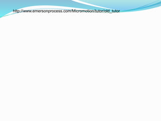 http://www.emersonprocess.com/Micromotion/tutor/old_tutor 
