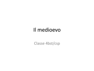 Il medioevo Classe 4bst/csp 