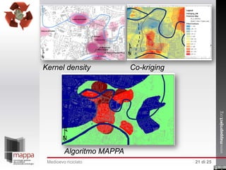 Kernel density

Co-kriging

Algoritmo MAPPA
Medioevo riciclato

21 di 25

 