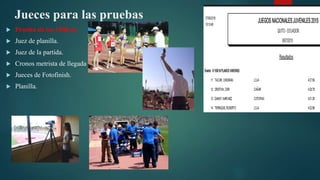 Jueces para las pruebas
 Prueba de los 1500 m:
 Juez de planilla.
 Juez de la partida.
 Cronos metrista de llegada
 Jueces de Fotofinish.
 Planilla.
 