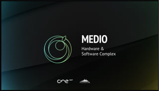 MEDIO
Hardware &
Software Complex
 