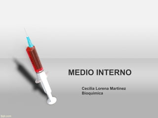 MEDIO INTERNO
  Cecilia Lorena Martinez
  Bioquimica
 