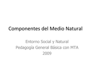 Componentes del Medio Natural Entorno Social y Natural Pedagogía General Básica con MTA 2009 