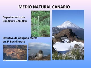 MEDIO NATURAL CANARIO
Departamento de
Biología y Geología
Optativa de obligada oferta
en 2º Bachillerato
 