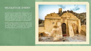 MEZQUITA DE SHEIKH
Seguimos con otra construcción histórica que ver en
Emiratos Árabes Unidos que también está en
Fujairah. Hablamos de la mezquita Al Bidyah, la más
antigua del país. Se alzó en el siglo XV con piedra y
barro, además de una cobertura de yeso. Tiene una
estructura compleja muy inusual para la época.
¡Toda una reliquia a nivel religioso y arquitectónico!
Tampoco puedes perderte la mezquita Sheikh Zayed
de Fujairah. Tiene el mismo nombre que la gran
mezquita de Abu Dhabi y es la segunda más grande
del país. Los no musulmanes solo podemos
contemplarla desde fuera, pero es impresionante.
 