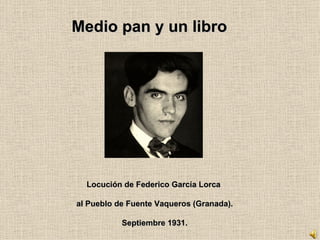 Medio pan y un libro Locución de Federico García Lorca  al Pueblo de Fuente Vaqueros (Granada). Septiembre 1931. 