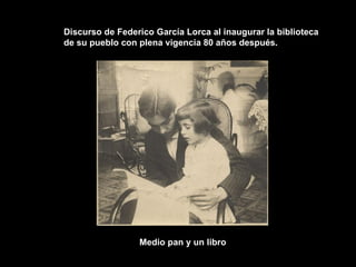 Discurso de Federico García Lorca al inaugurar la biblioteca de su pueblo con plena vigencia 80 años después.  Medio pan y un libro 