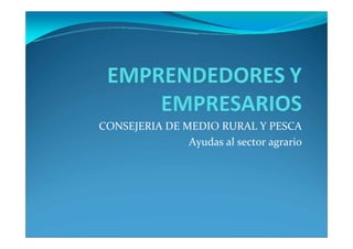CONSEJERIA DE MEDIO RURAL Y PESCA
               Ayudas al sector agrario
 