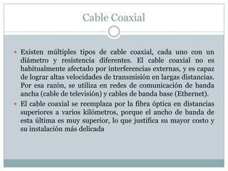 El primero está separado del segundo por una capa aislante llamada dieléctrico. De la calidad del dieléctrico dependerá principalmente la calidad del cable. Todo el conjunto puede estar protegido por una cubierta aislante.  