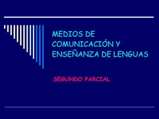 MEDIOS DE COMUNICACIÓN Y ENSEÑANZA DE LENGUAS SEGUNDO PARCIAL 