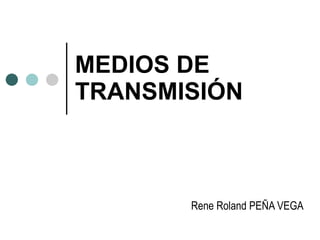 MEDIOS DE TRANSMISIÓN Rene Roland PEÑA VEGA 