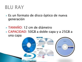    Es un formato de disco óptico de nueva
    generación

   TAMAÑO: 12 cm de diámetro
   CAPACIDAD: 50GB a doble capa y a 25GB a
    una capa
 