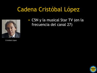 Cadena Cristóbal López
                     • C5N y la musical Star TV (en la
                       frecuencia del canal 27)


Cristóbal López
 