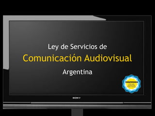 Ley de Servicios de
Comunicación Audiovisual
         Argentina
 