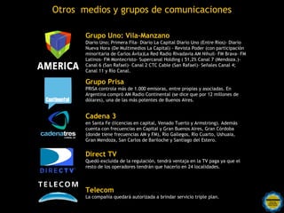 Otros medios y grupos de comunicaciones

              Grupo Uno: Vila-Manzano
              Diario Uno; Primera Fila- Dia...