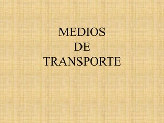 MEDIOS
DE
TRANSPORTE
 