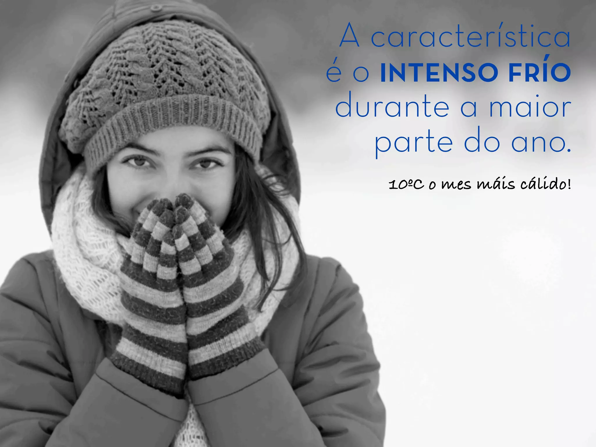 A característica
é o intenso frío
durante a maior
parte do ano.
10ºC o mes máis cálido!