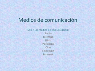 Medios de comunicación Son 7 los medios de comunicación: Radio Teléfono Libro Periódico Cine Televisión Internet 