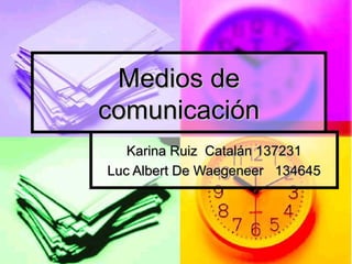 Medios de
comunicación
Karina Ruiz Catalán 137231
Luc Albert De Waegeneer 134645

 
