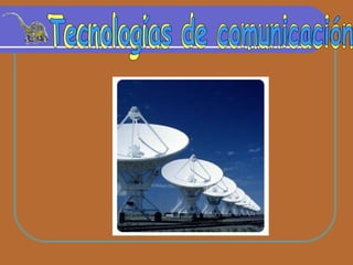 Tecnologias de comunicacion Tecnologías de comunicación 
